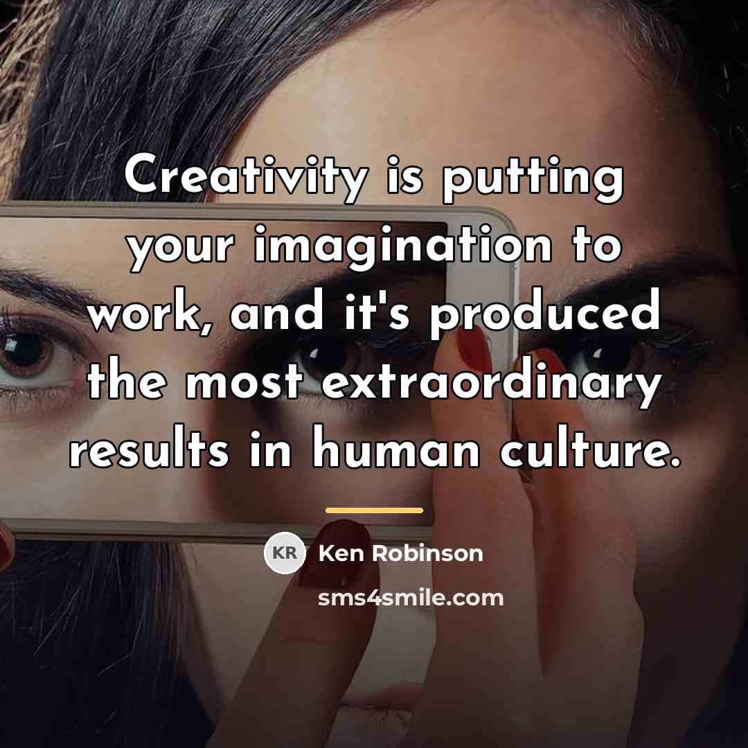 “Creativity is putting your imagination to work, and it's produced…” quote by Ken Robinson