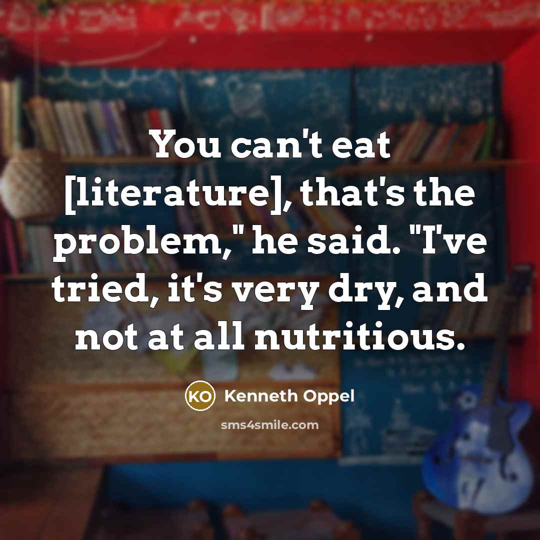 “You can't eat [literature], that's the problem," he said. "I've…” quote by Kenneth Oppel