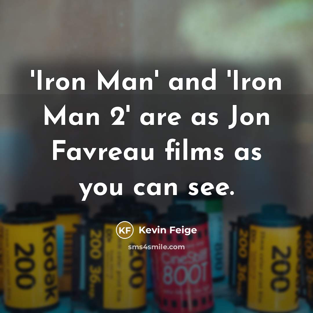 “'Iron Man' and 'Iron Man 2' are as Jon Favreau films as you can see.” quote by Kevin Feige
