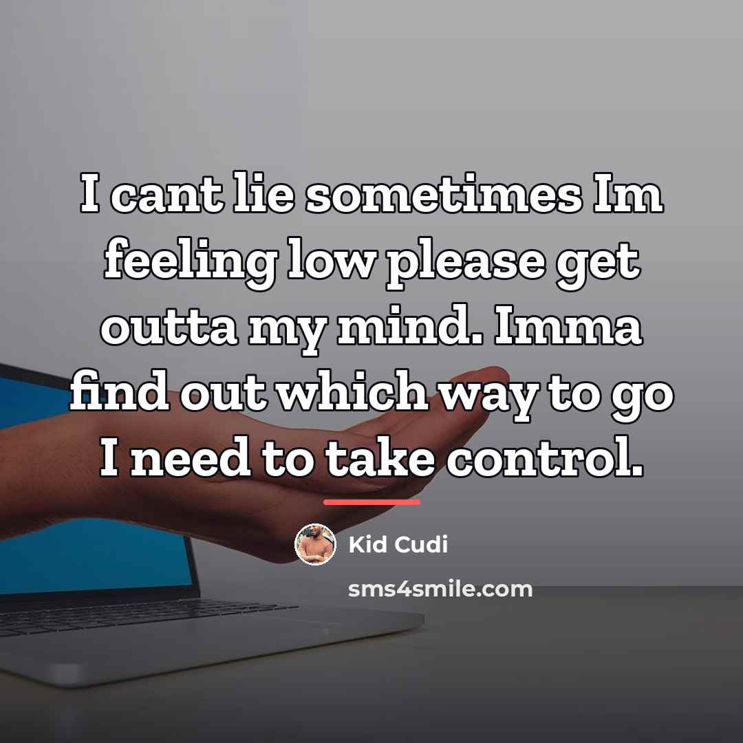 “I cant lie sometimes Im feeling low please get outta…” quote by Kid Cudi