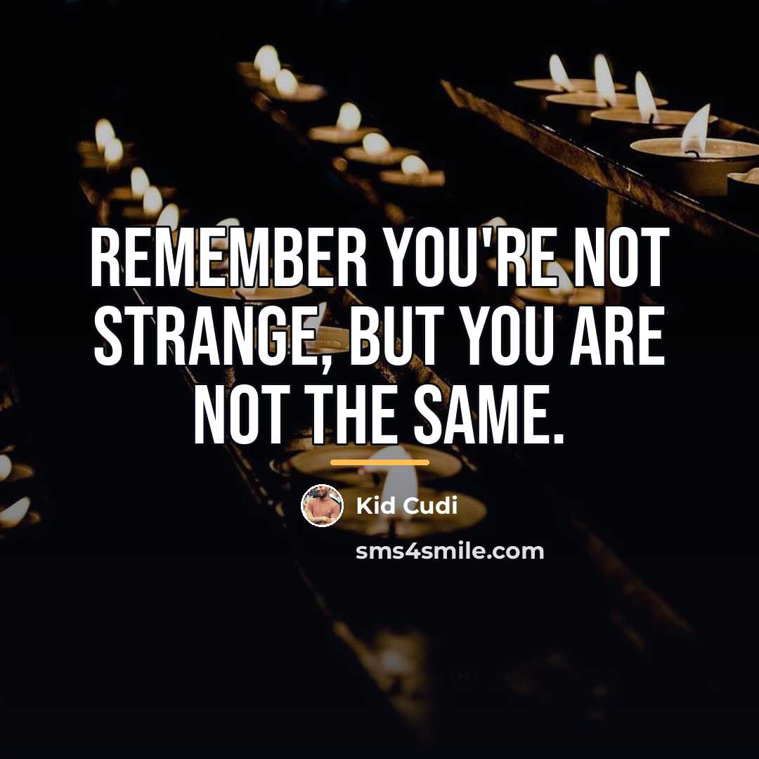 “Remember you're not strange, but you are not the same.…” quote by Kid Cudi