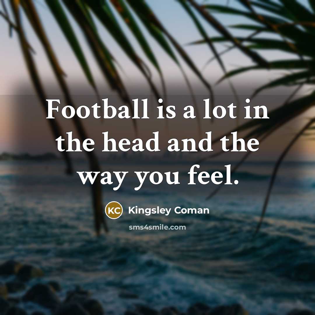“Football is a lot in the head and the way…” quote by Kingsley Coman