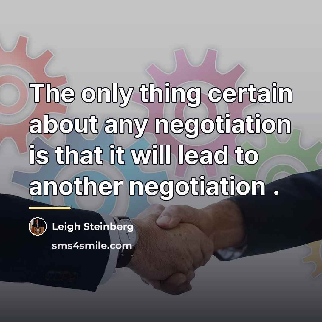 “The only thing certain about any negotiation is that it…” quote by Leigh Steinberg
