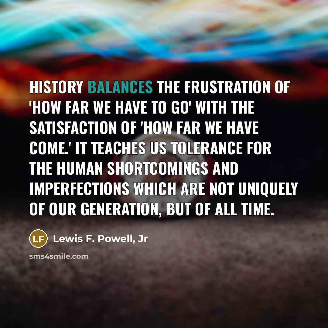 “History balances the frustration of 'how far we have to…” quote by Lewis F. Powell, Jr