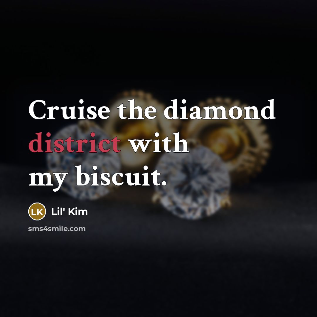 “Cruise the diamond district with my biscuit.” quote by Lil' Kim