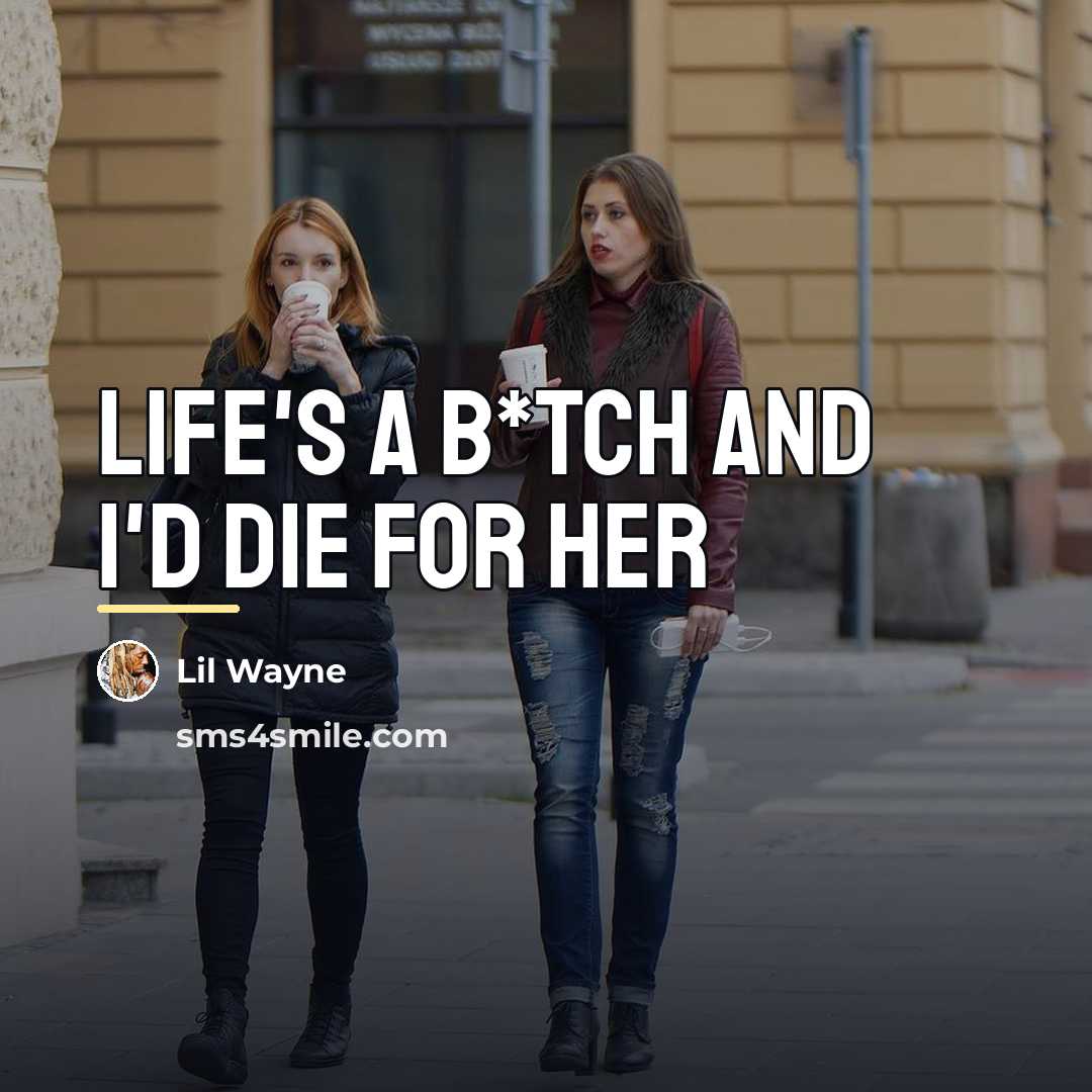 “Life's a b*tch and I'd die for her…” quote by Lil Wayne