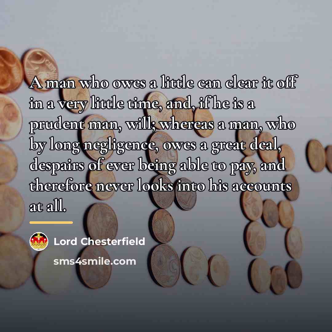 “A man who owes a little can clear it off…” quote by Lord Chesterfield