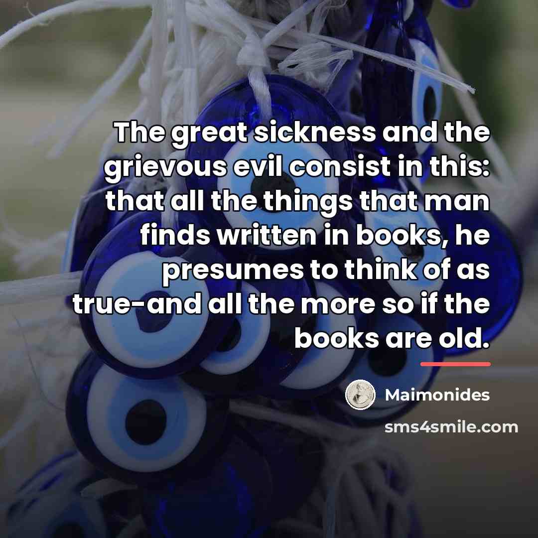 “The great sickness and the grievous evil consist in this:…” quote by Maimonides
