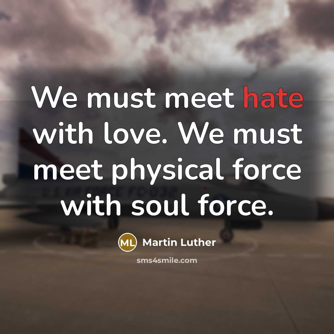 “We must meet hate with love. We must meet physical…” quote by Martin Luther