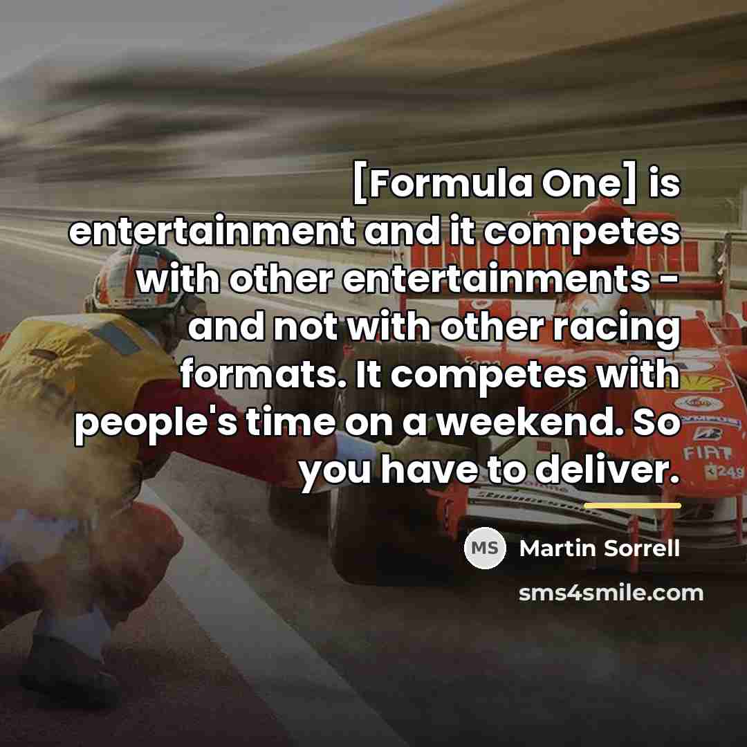 “[Formula One] is entertainment and it competes with other entertainments…” quote by Martin Sorrell