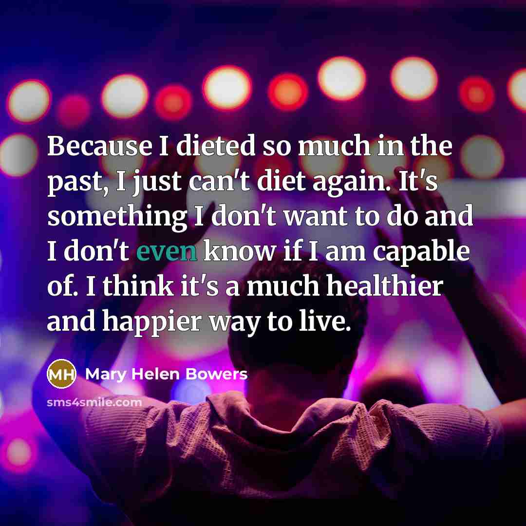 “Because I dieted so much in the past, I just…” quote by Mary Helen Bowers
