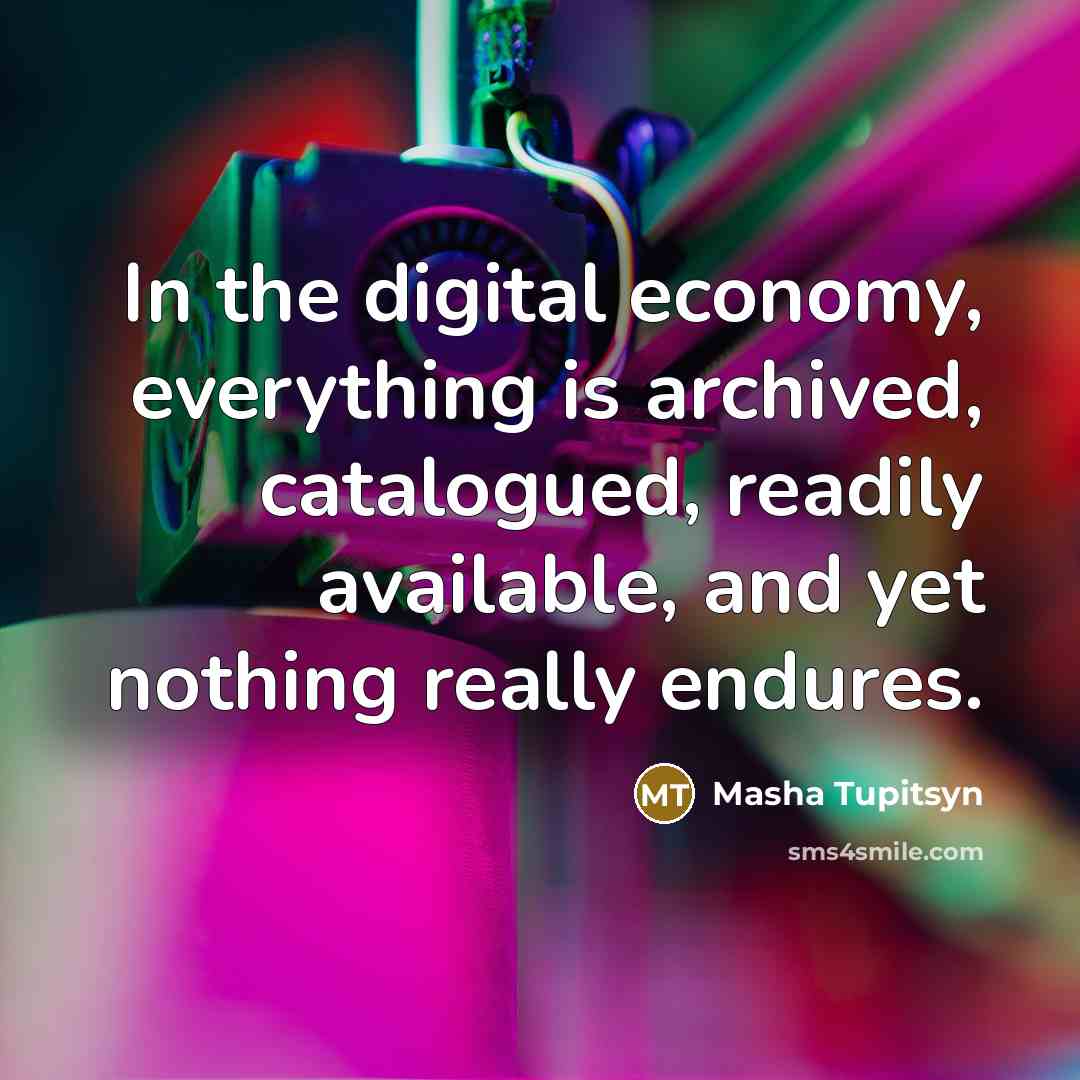 “In the digital economy, everything is archived, catalogued, readily available,…” quote by Masha Tupitsyn