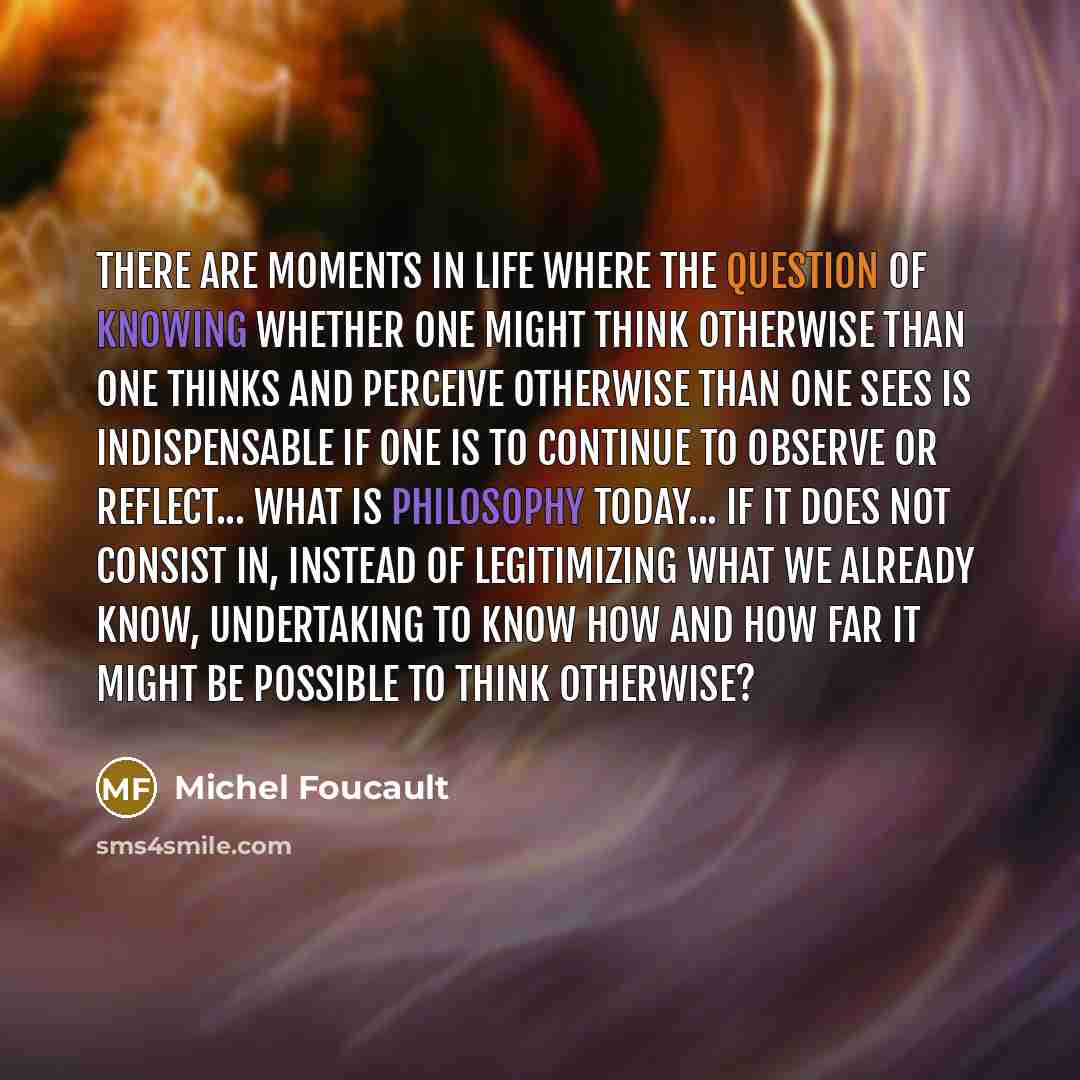 “There are moments in life where the question of knowing…” quote by Michel Foucault