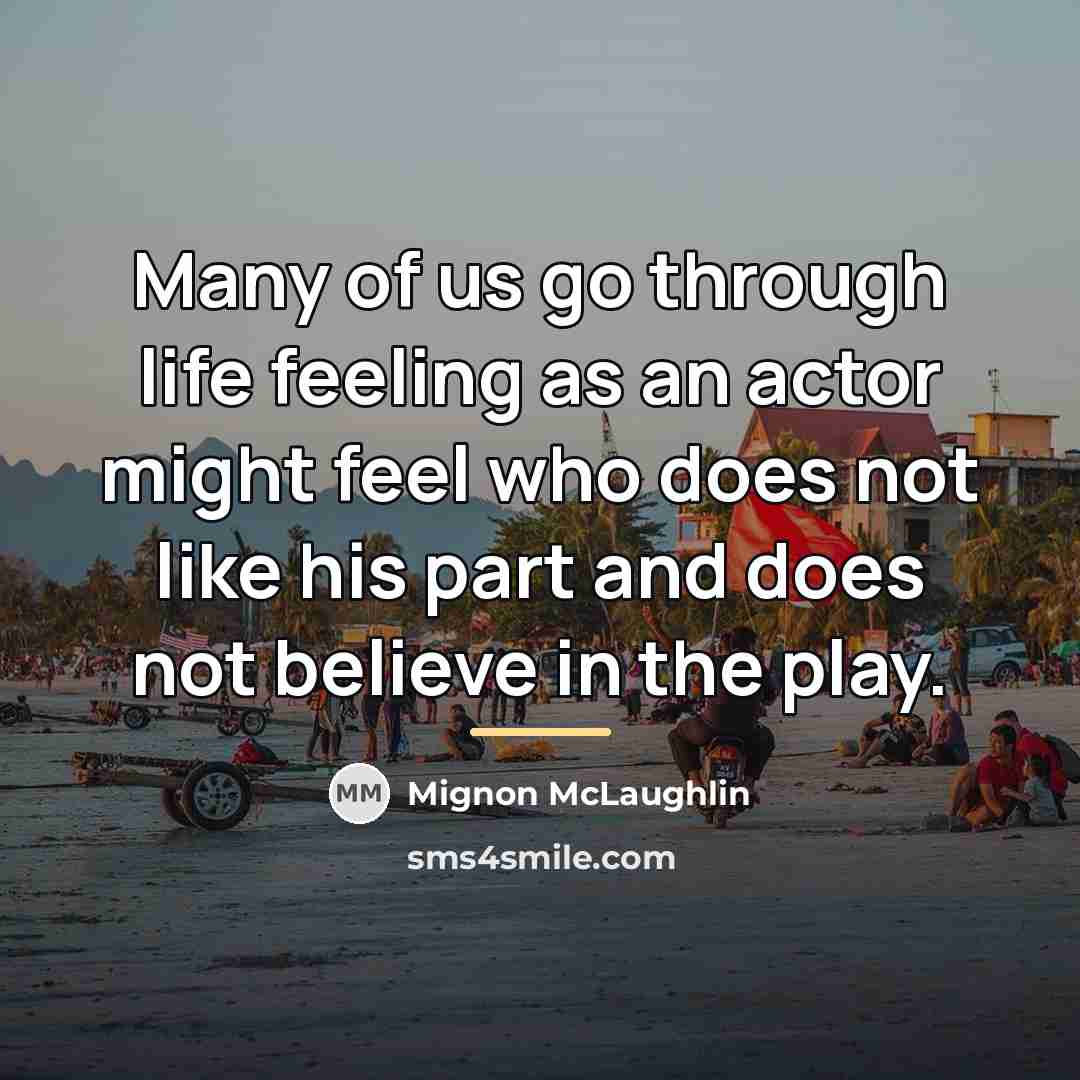 “Many of us go through life feeling as an actor…” quote by Mignon McLaughlin