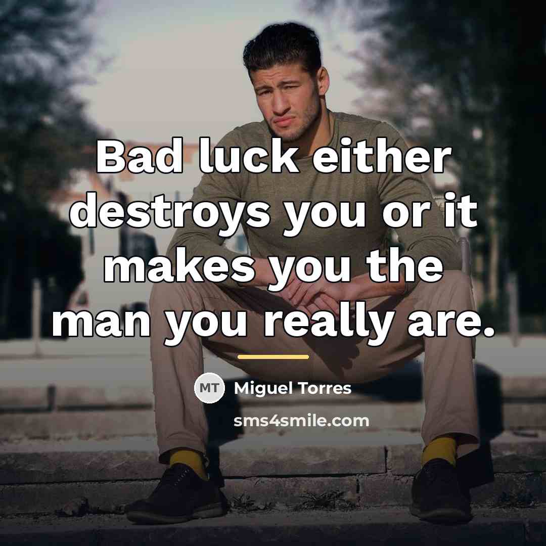 “Bad luck either destroys you or it makes you the…” quote by Miguel Torres