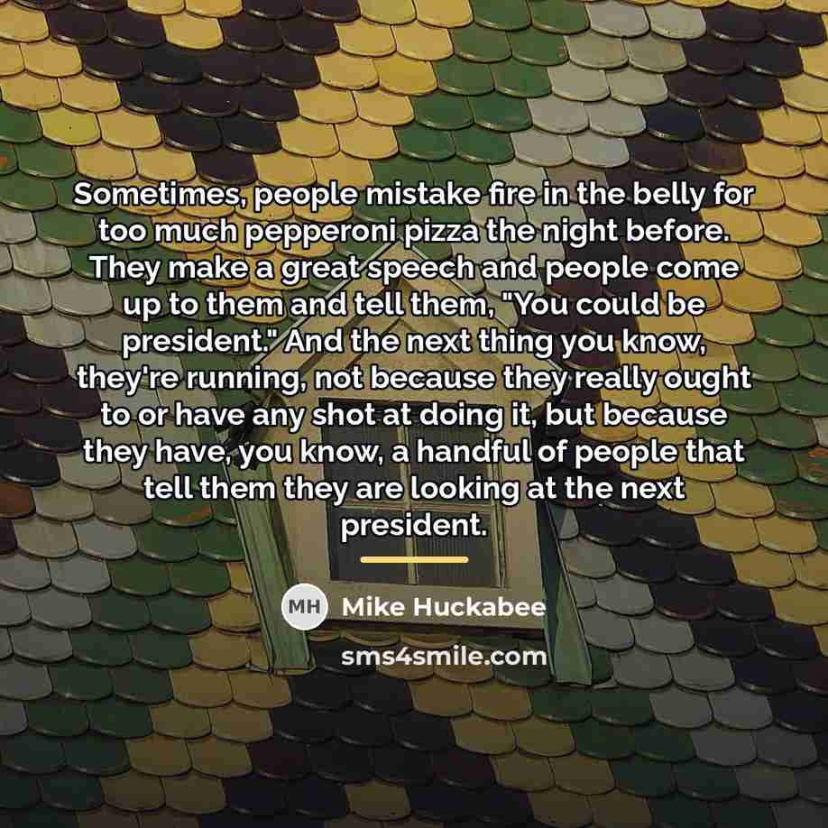 “Sometimes, people mistake fire in the belly for too much…” quote by Mike Huckabee