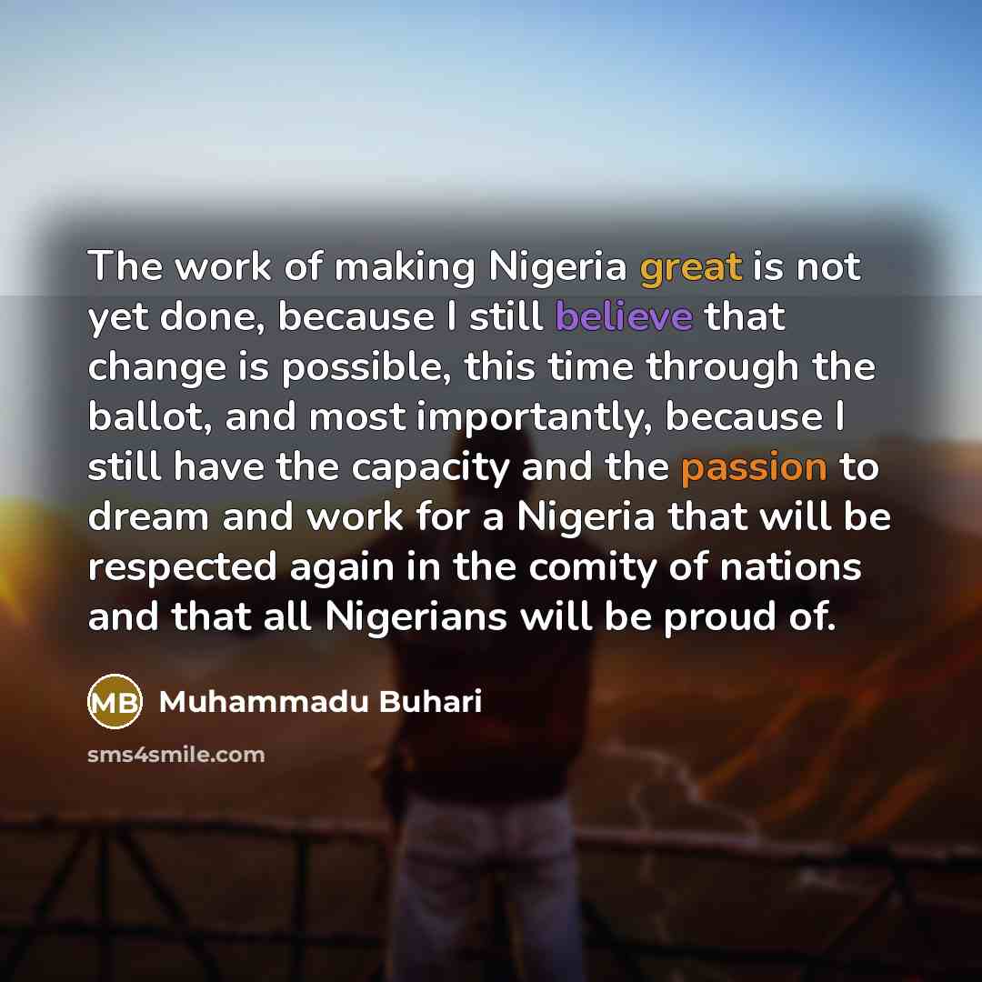 “The work of making Nigeria great is not yet done,…” quote by Muhammadu Buhari