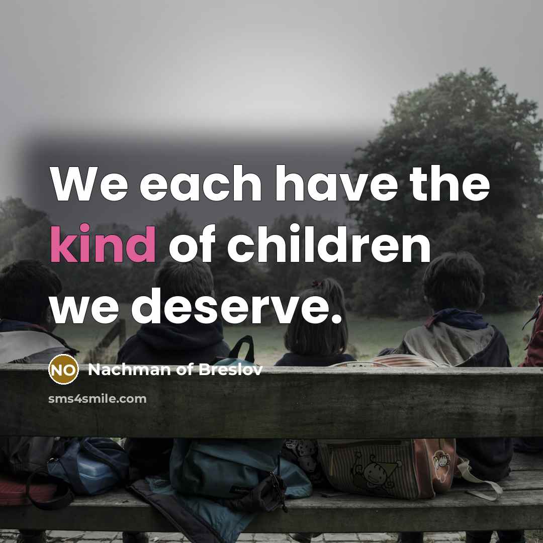 “We each have the kind of children we deserve.…” quote by Nachman of Breslov