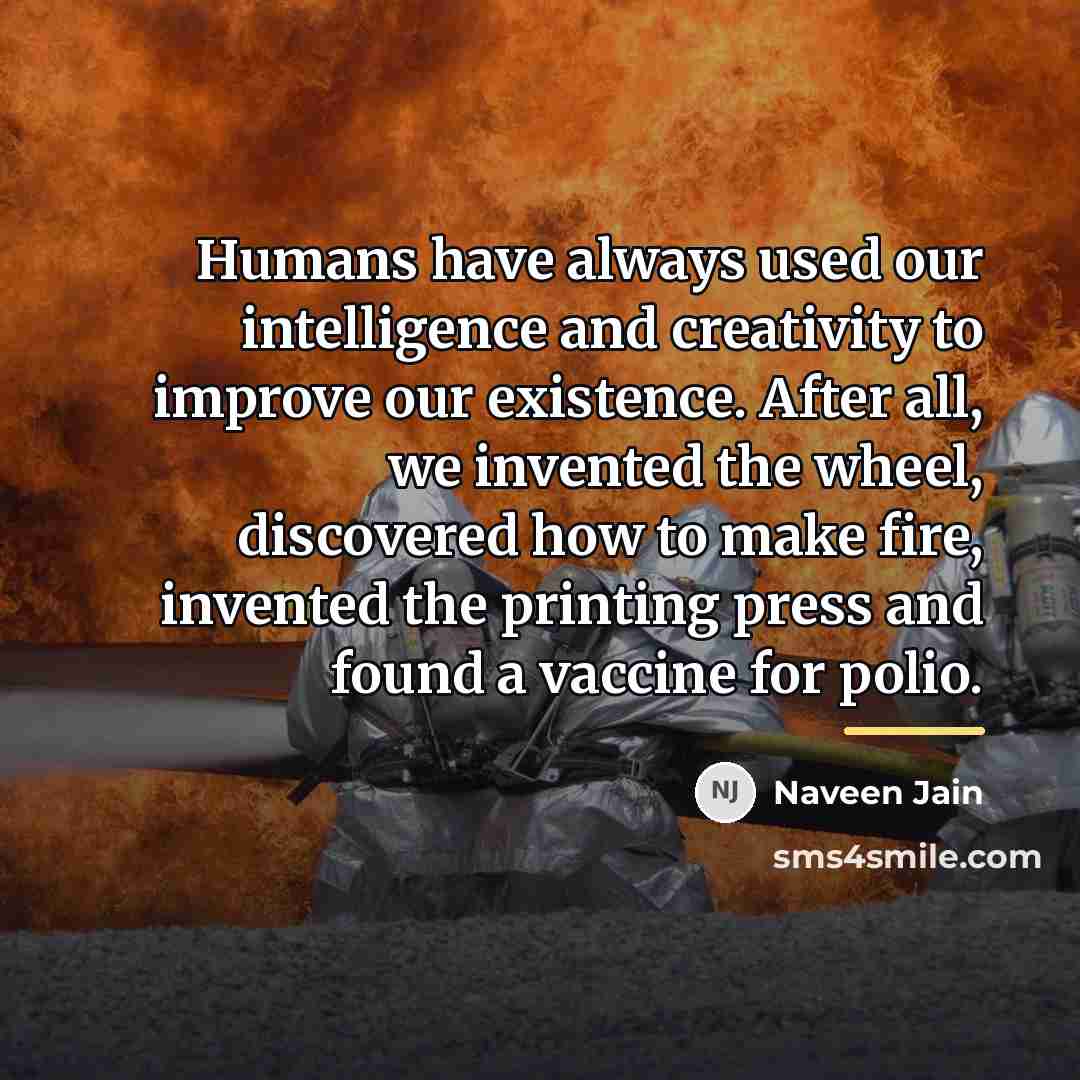 “Humans have always used our intelligence and creativity to improve…” quote by Naveen Jain