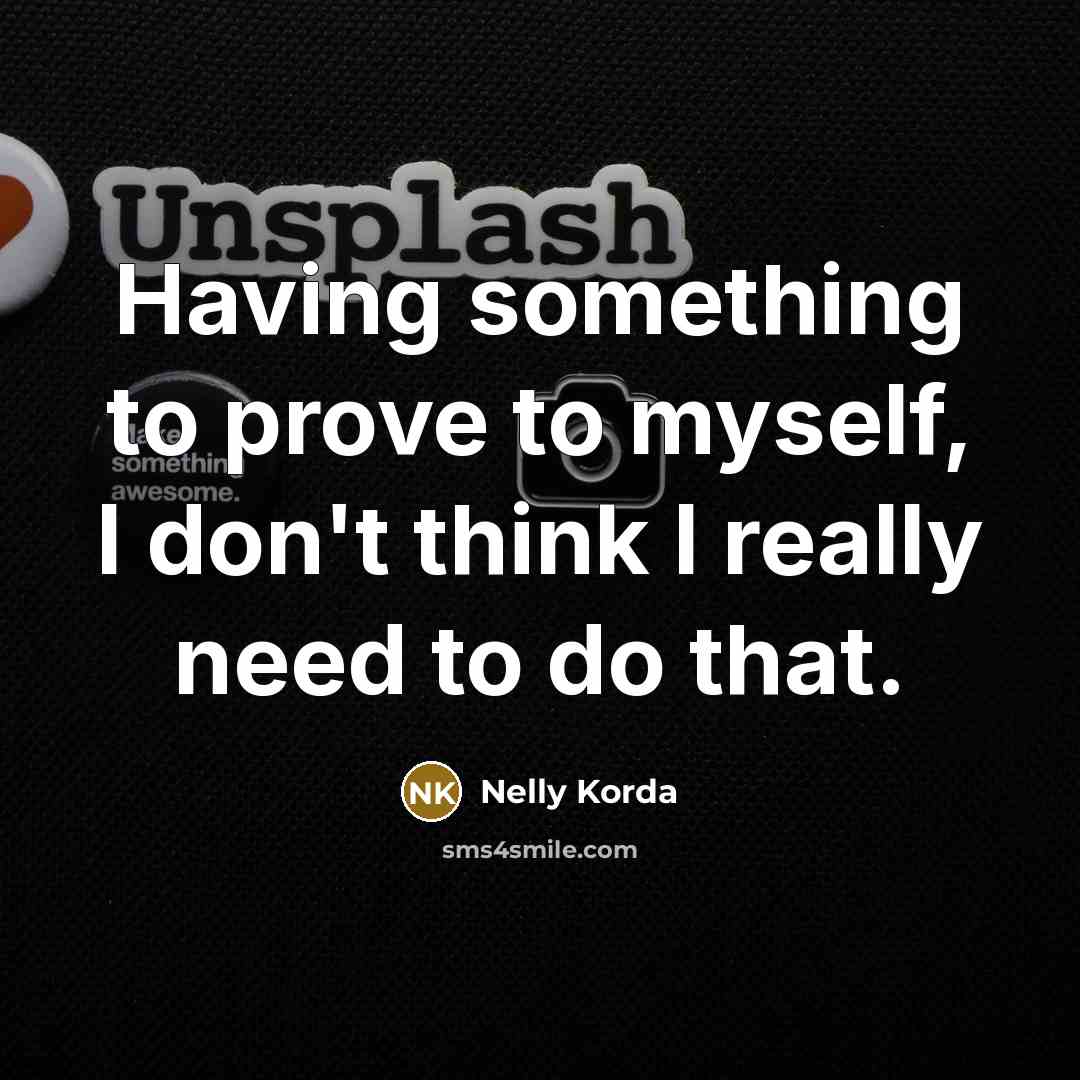 “Having something to prove to myself, I don't think I…” quote by Nelly Korda
