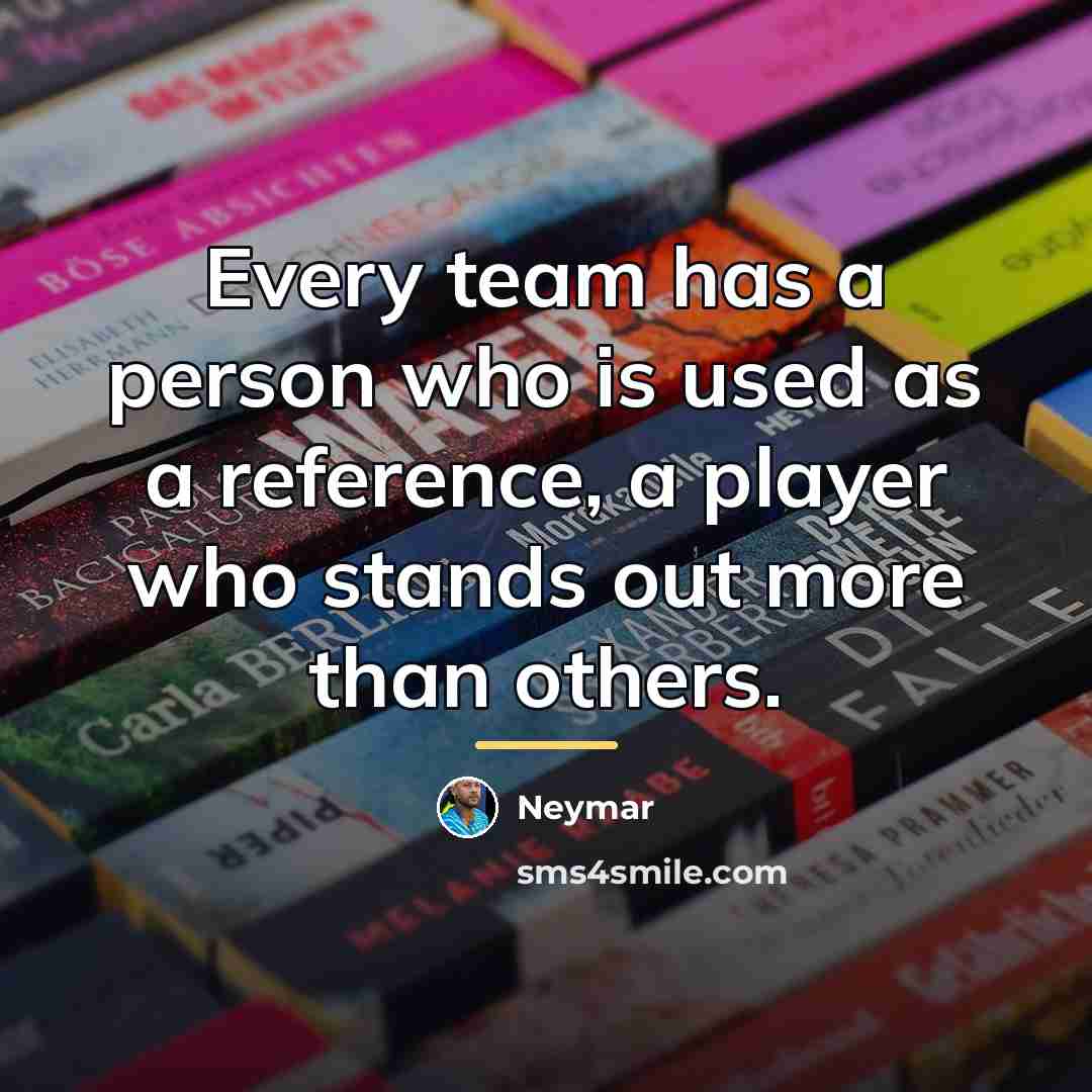 “Every team has a person who is used as a…” quote by Neymar