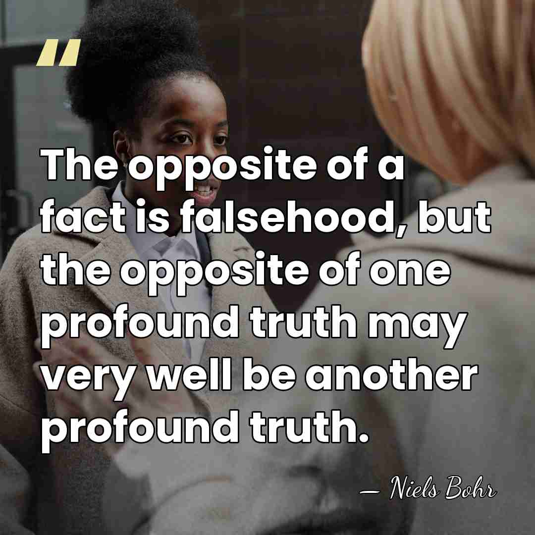 The opposite of a fact is falsehood, but the opposite of one&hellip; - Niels Bohr