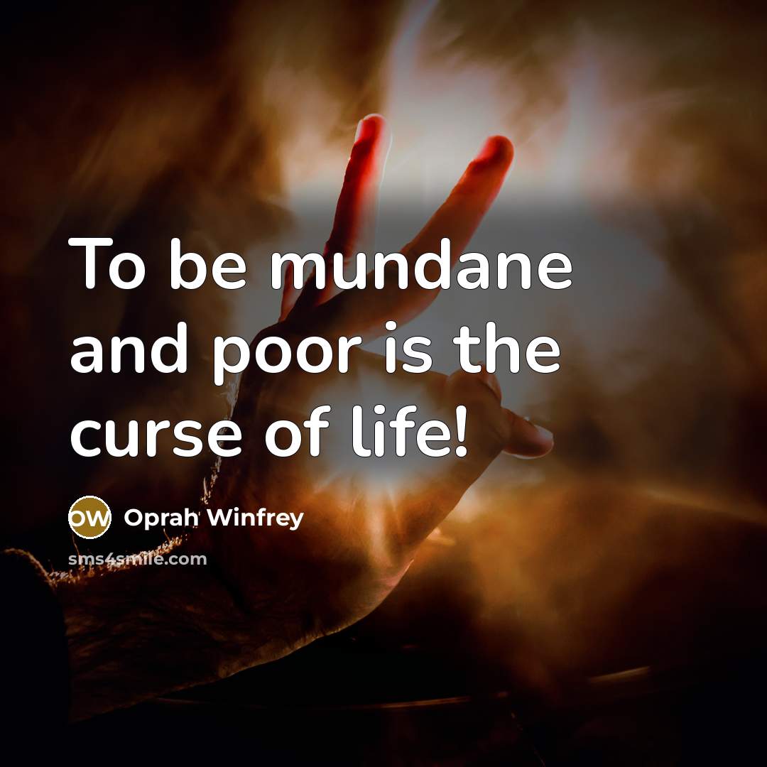 “To be mundane and poor is the curse of life!…” quote by Oprah Winfrey
