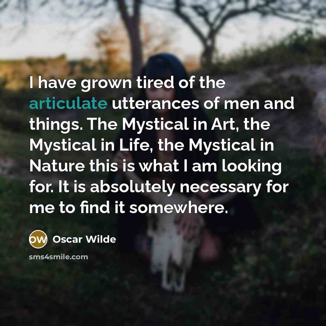 “I have grown tired of the articulate utterances of men…” quote by Oscar Wilde