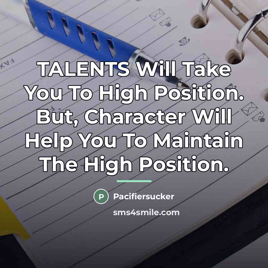 “TALENTS Will Take You To High Position. But, Character Will…” quote by Pacifiersucker