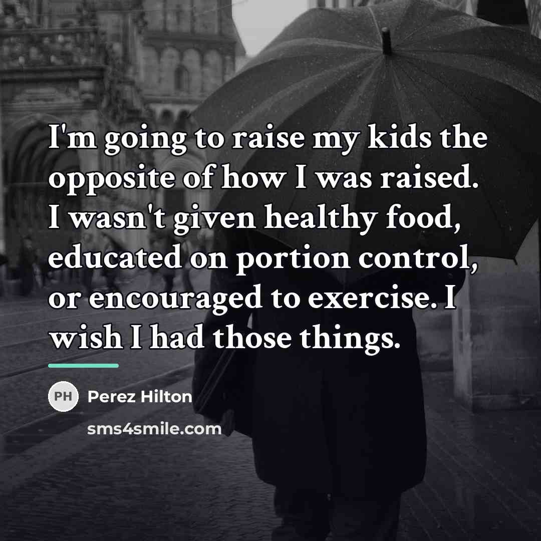 “I'm going to raise my kids the opposite of how…” quote by Perez Hilton