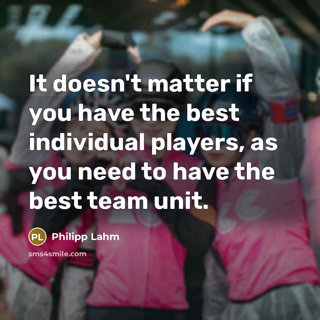 “It doesn't matter if you have the best individual players,…” quote by Philipp Lahm