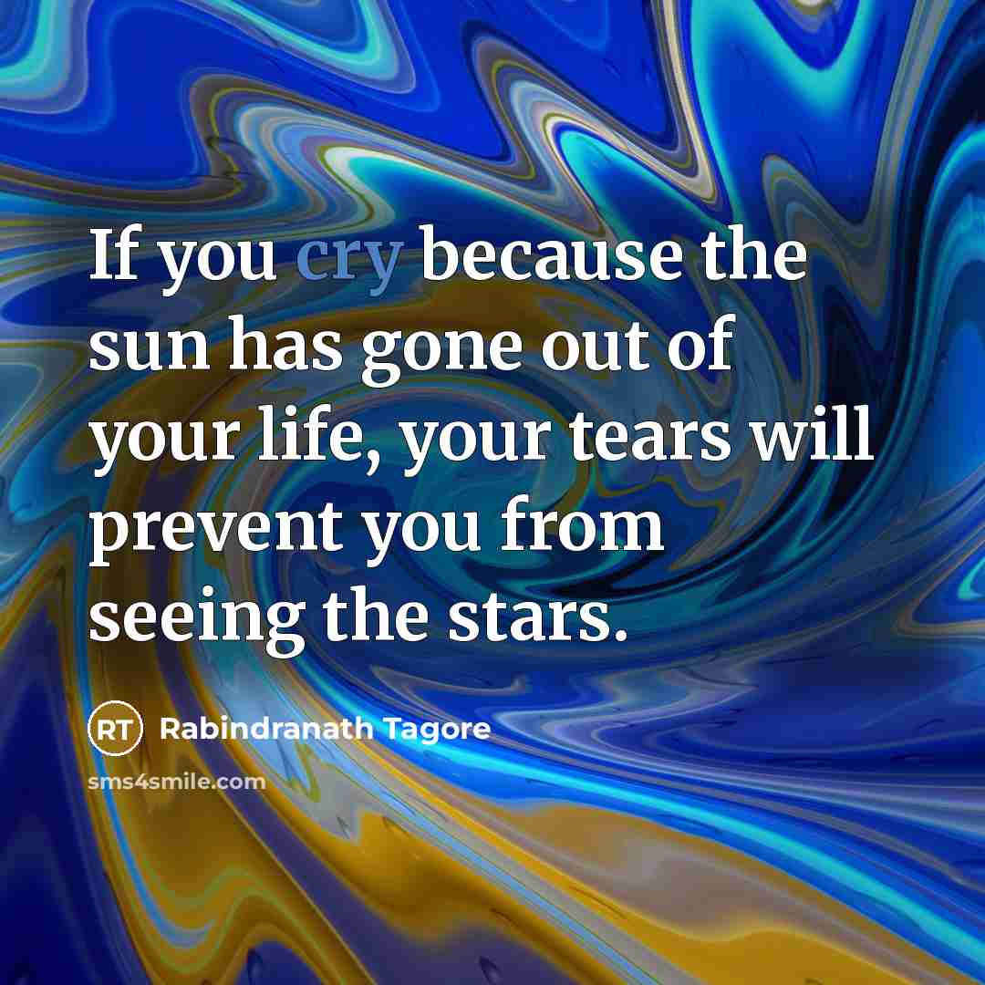 “If you cry because the sun has gone out of…” quote by Rabindranath Tagore