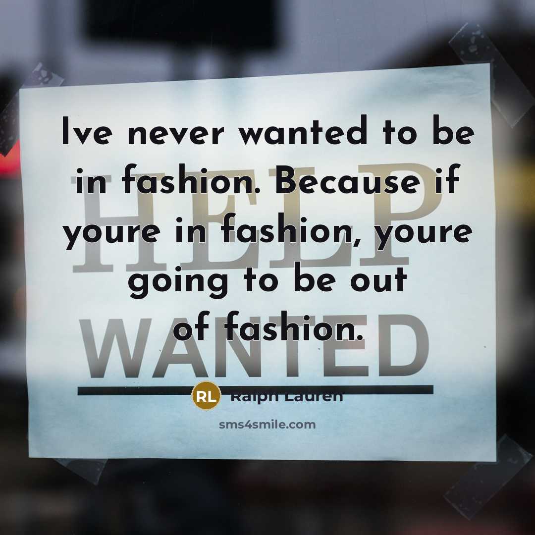 “Ive never wanted to be in fashion. Because if youre…” quote by Ralph Lauren