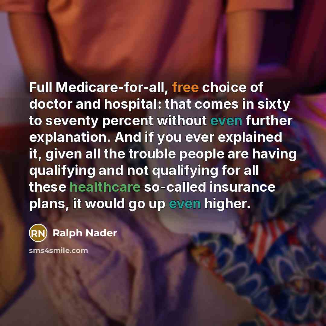 “Full Medicare-for-all, free choice of doctor and hospital: that comes…” quote by Ralph Nader