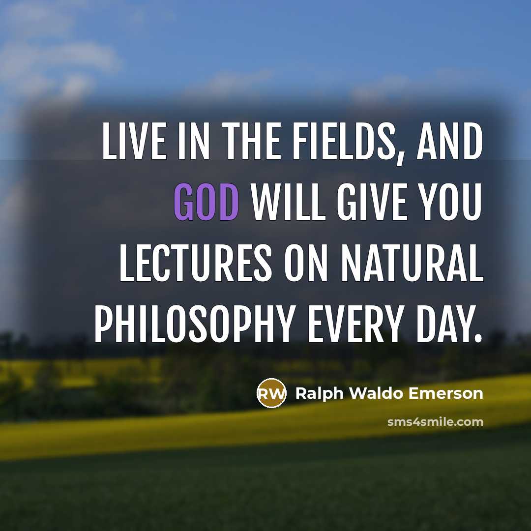 “Live in the fields, and God will give you lectures…” quote by Ralph Waldo Emerson