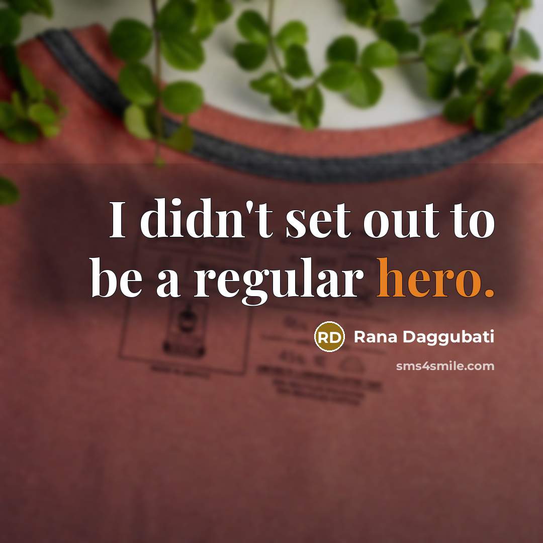 “I didn't set out to be a regular hero.…” quote by Rana Daggubati