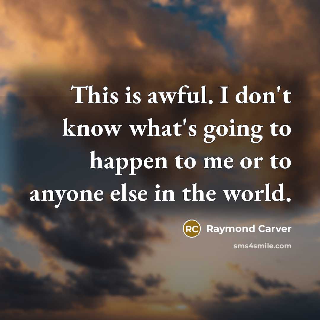 “This is awful. I don't know what's going to happen…” quote by Raymond Carver