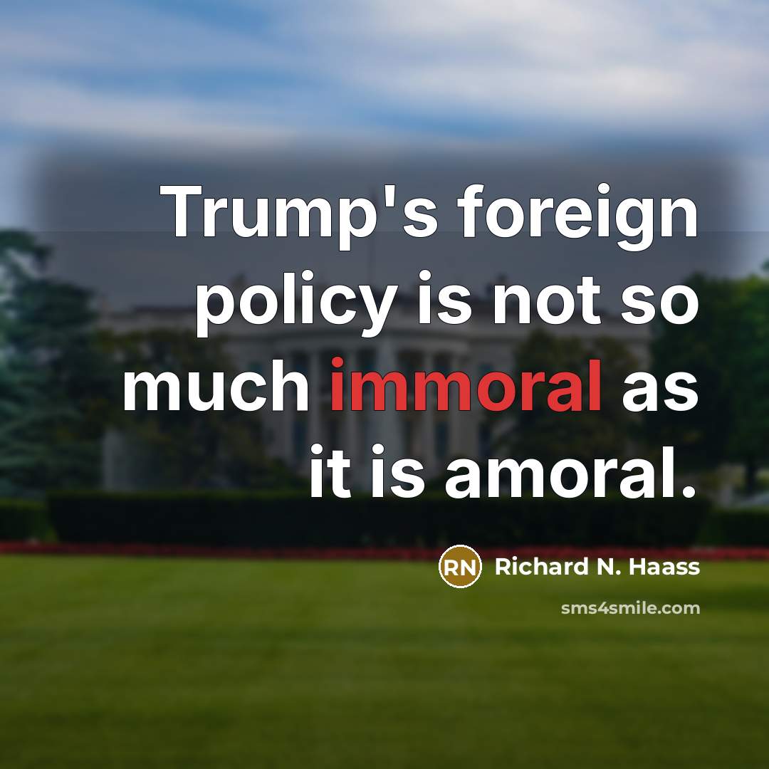 “Trump's foreign policy is not so much immoral as it…” quote by Richard N. Haass