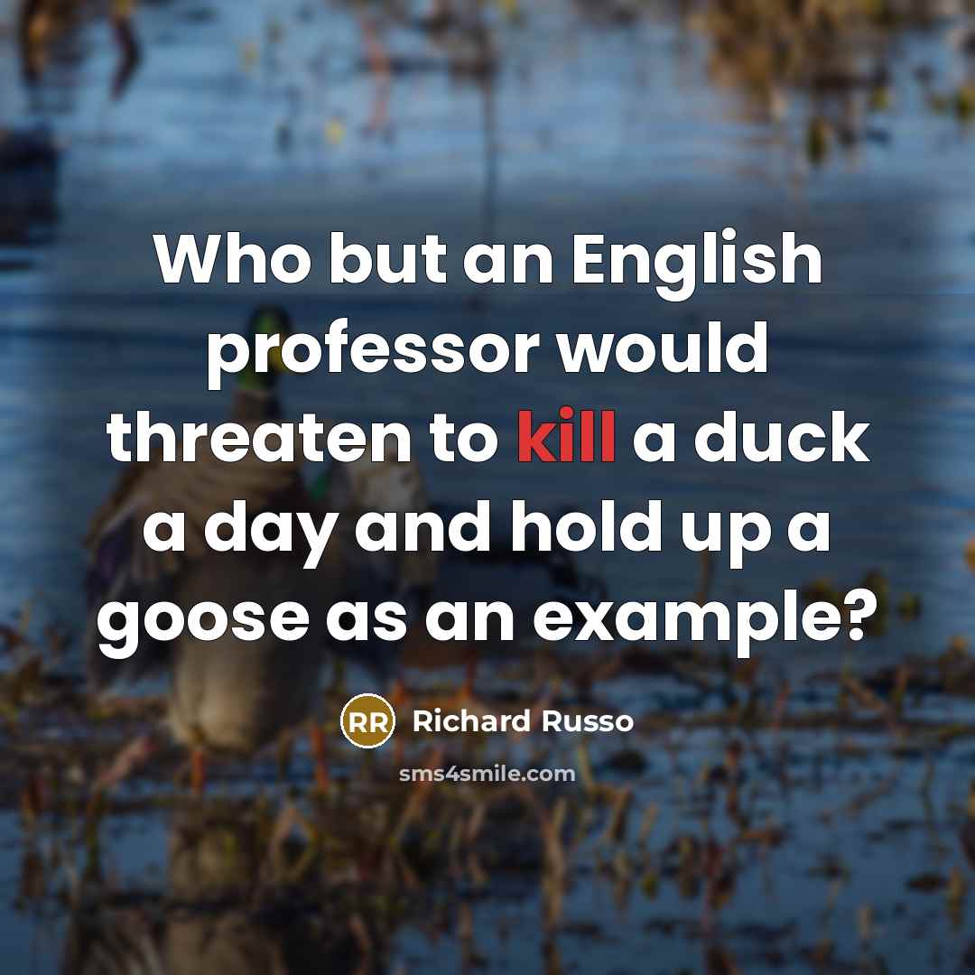 “Who but an English professor would threaten to kill a…” quote by Richard Russo