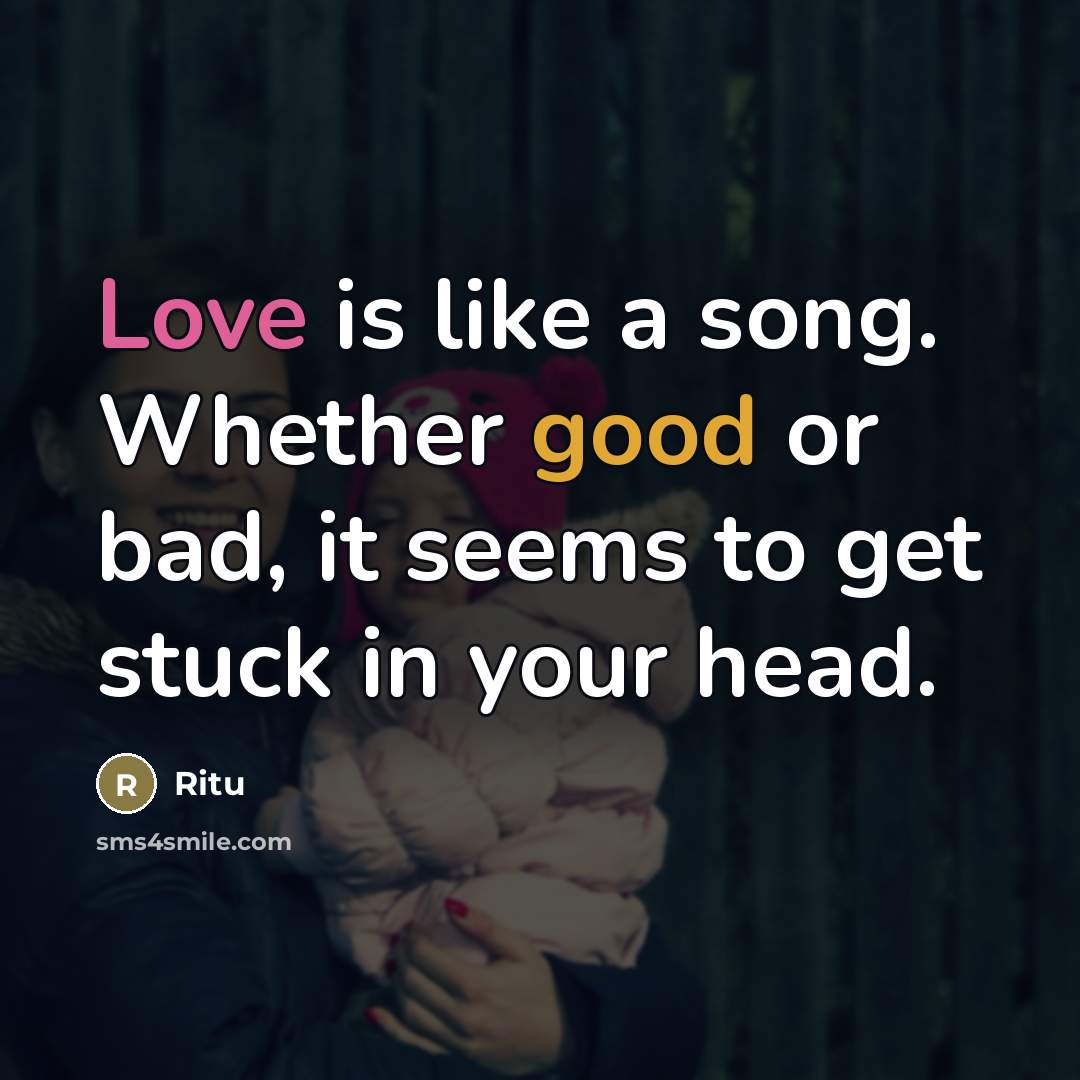 “Love is like a song. Whether good or bad, it…” quote by Ritu