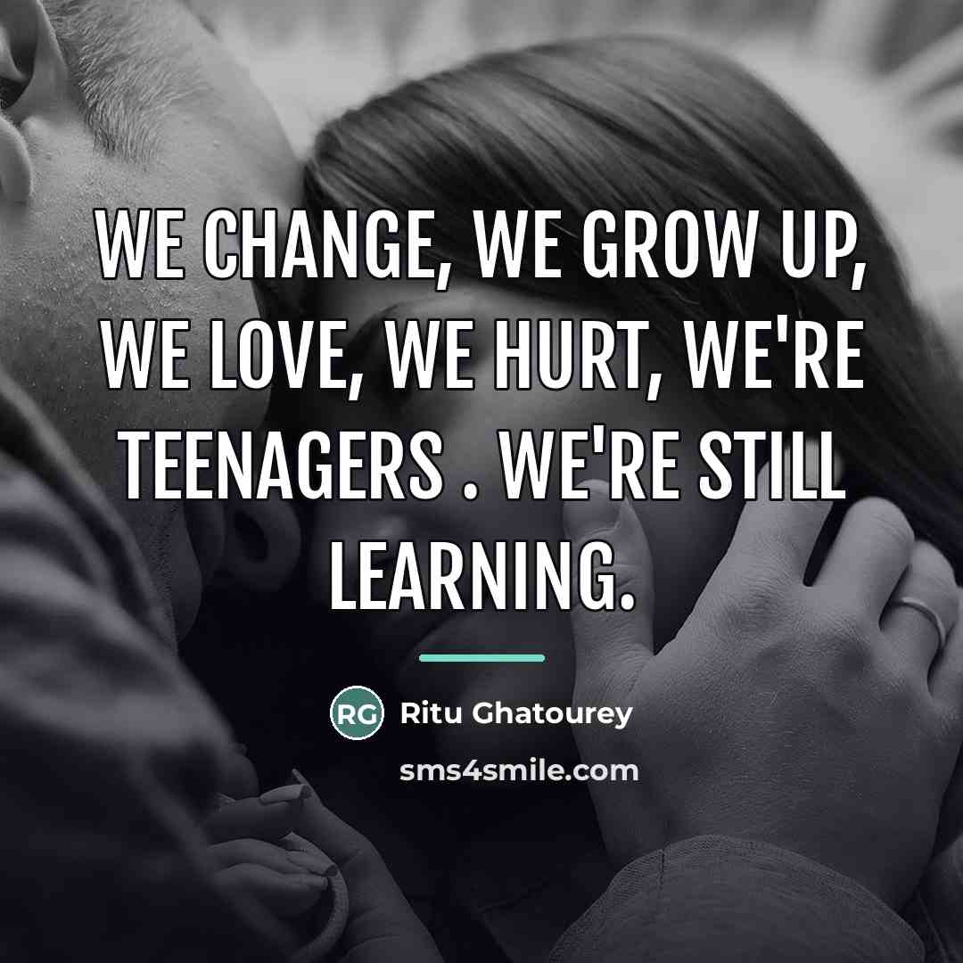 “We change, we grow up, we love, we hurt, we're…” quote by Ritu Ghatourey