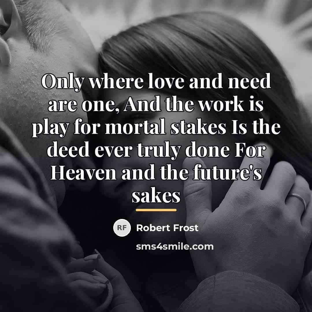 “Only where love and need are one, And the work…” quote by Robert Frost