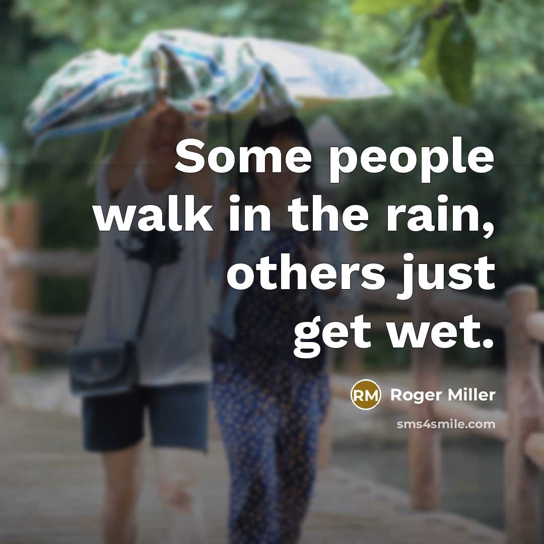 “Some people walk in the rain, others just get wet.…” quote by Roger Miller