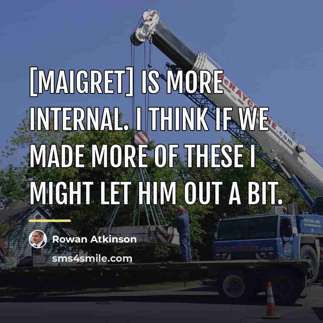 “[Maigret] is more internal. I think if we made more…” quote by Rowan Atkinson