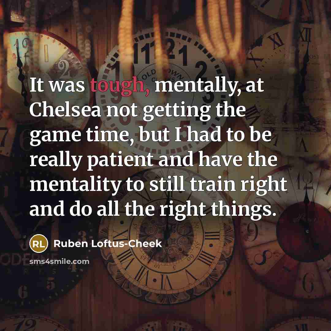 “It was tough, mentally, at Chelsea not getting the game…” quote by Ruben Loftus-Cheek