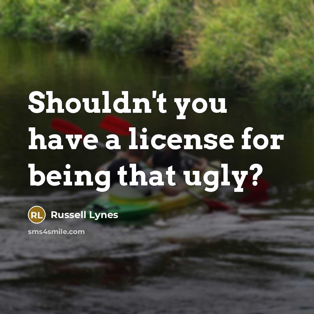 “Shouldn't you have a license for being that ugly?…” quote by Russell Lynes