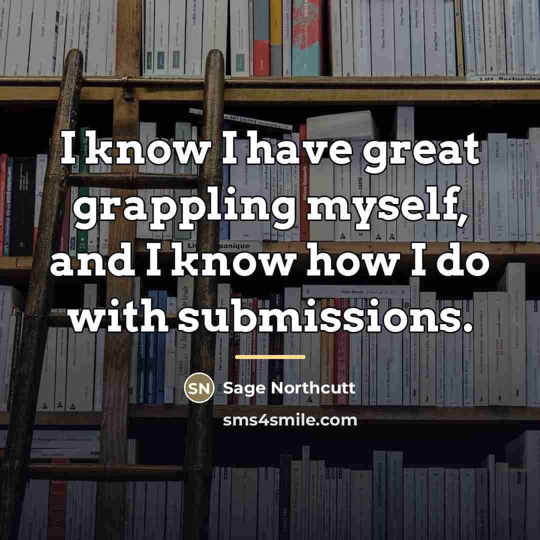 “I know I have great grappling myself, and I know…” quote by Sage Northcutt