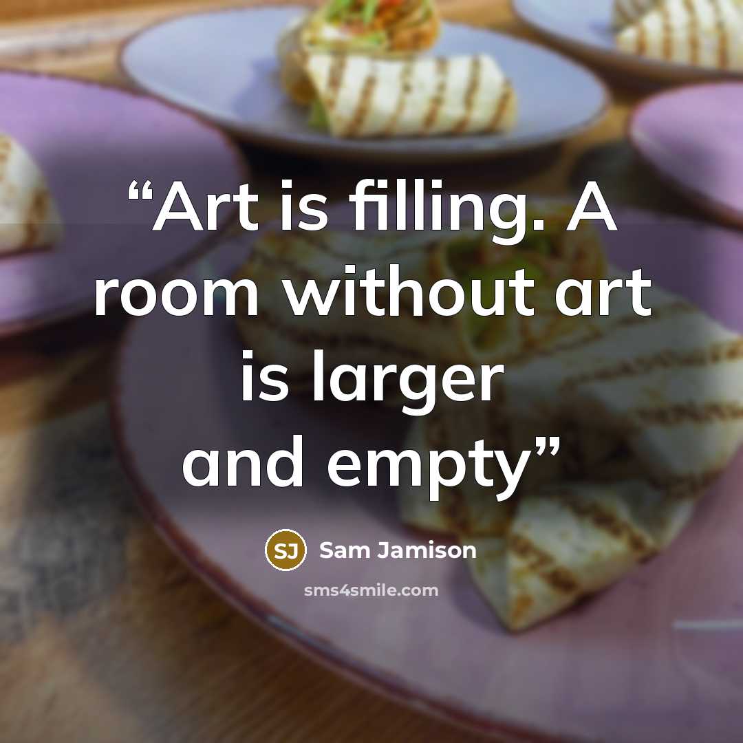 “Art is filling. A room without art is larger and empty” quote by Sam Jamison