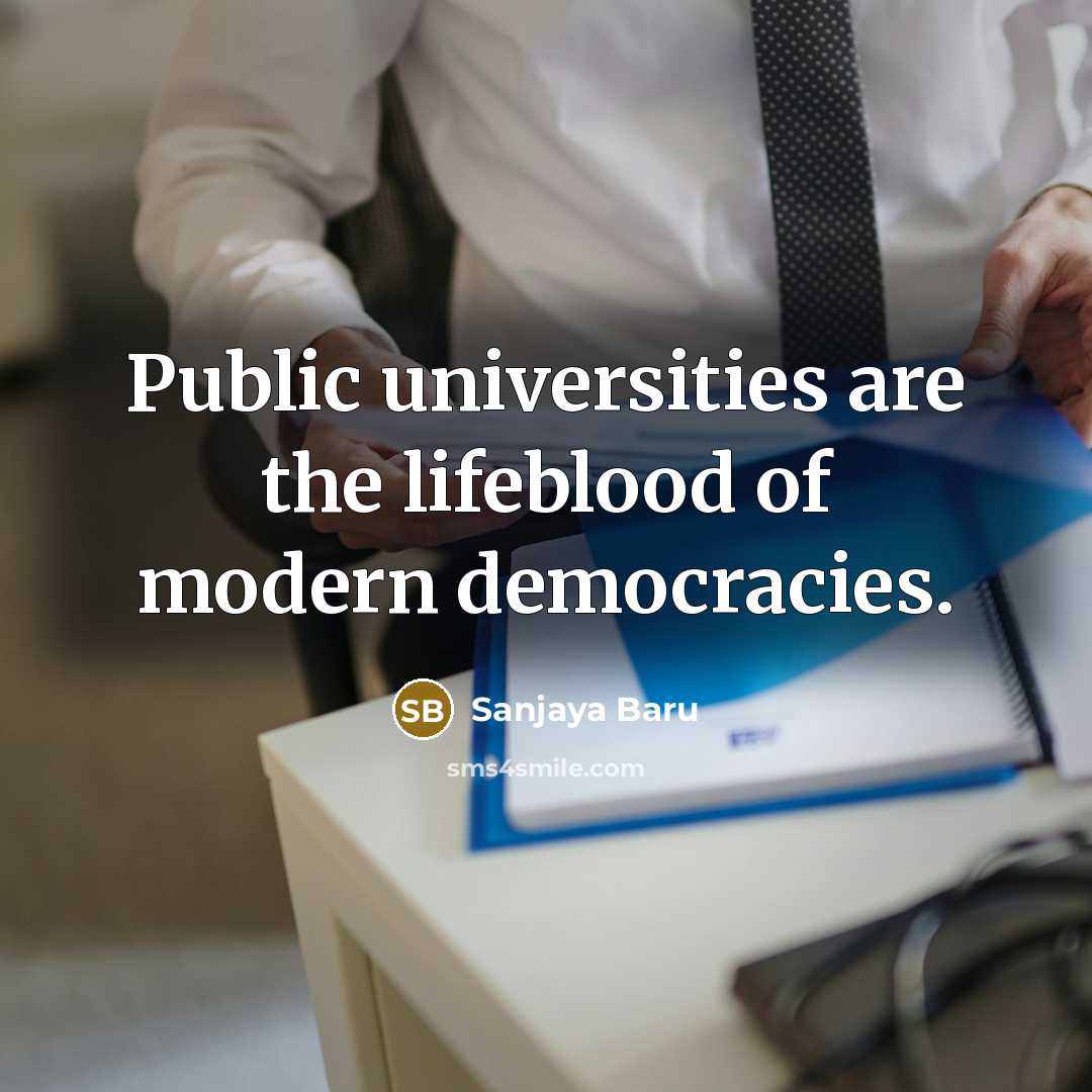 “Public universities are the lifeblood of modern democracies.” quote by Sanjaya Baru