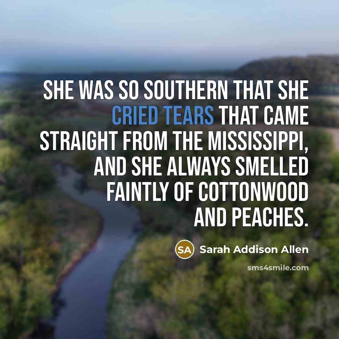 “She was so Southern that she cried tears that came…” quote by Sarah Addison Allen